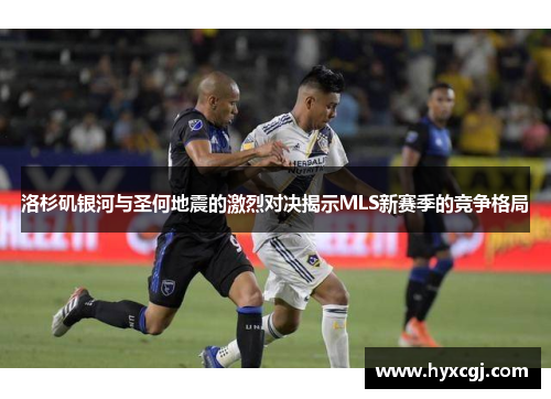 洛杉矶银河与圣何地震的激烈对决揭示MLS新赛季的竞争格局