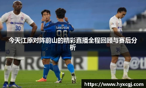 金年会今天江原对阵蔚山的精彩直播全程回顾与赛后分析